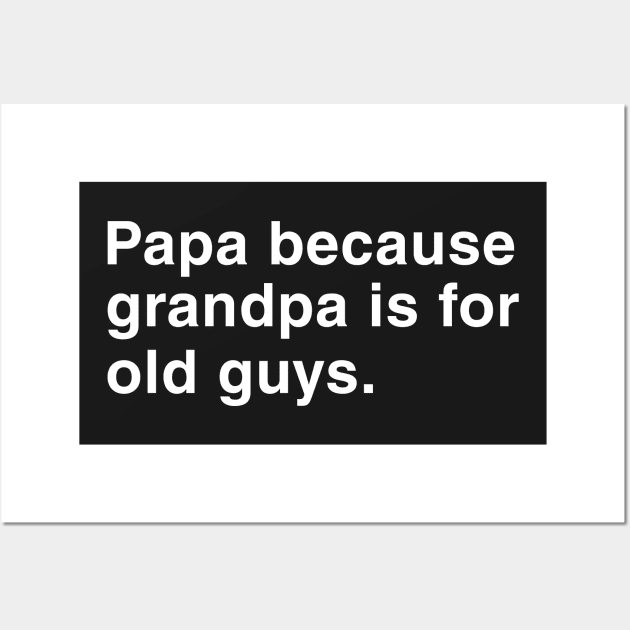 Papa Because Grandpa Is For Old Guys. Wall Art by CityNoir